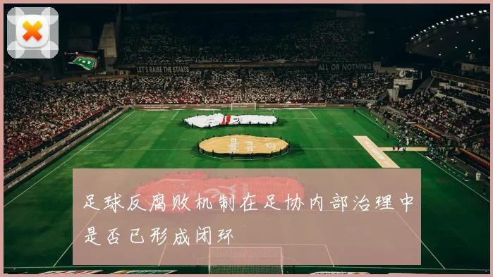 足球反腐败机制在足协内部治理中是否已形成闭环
